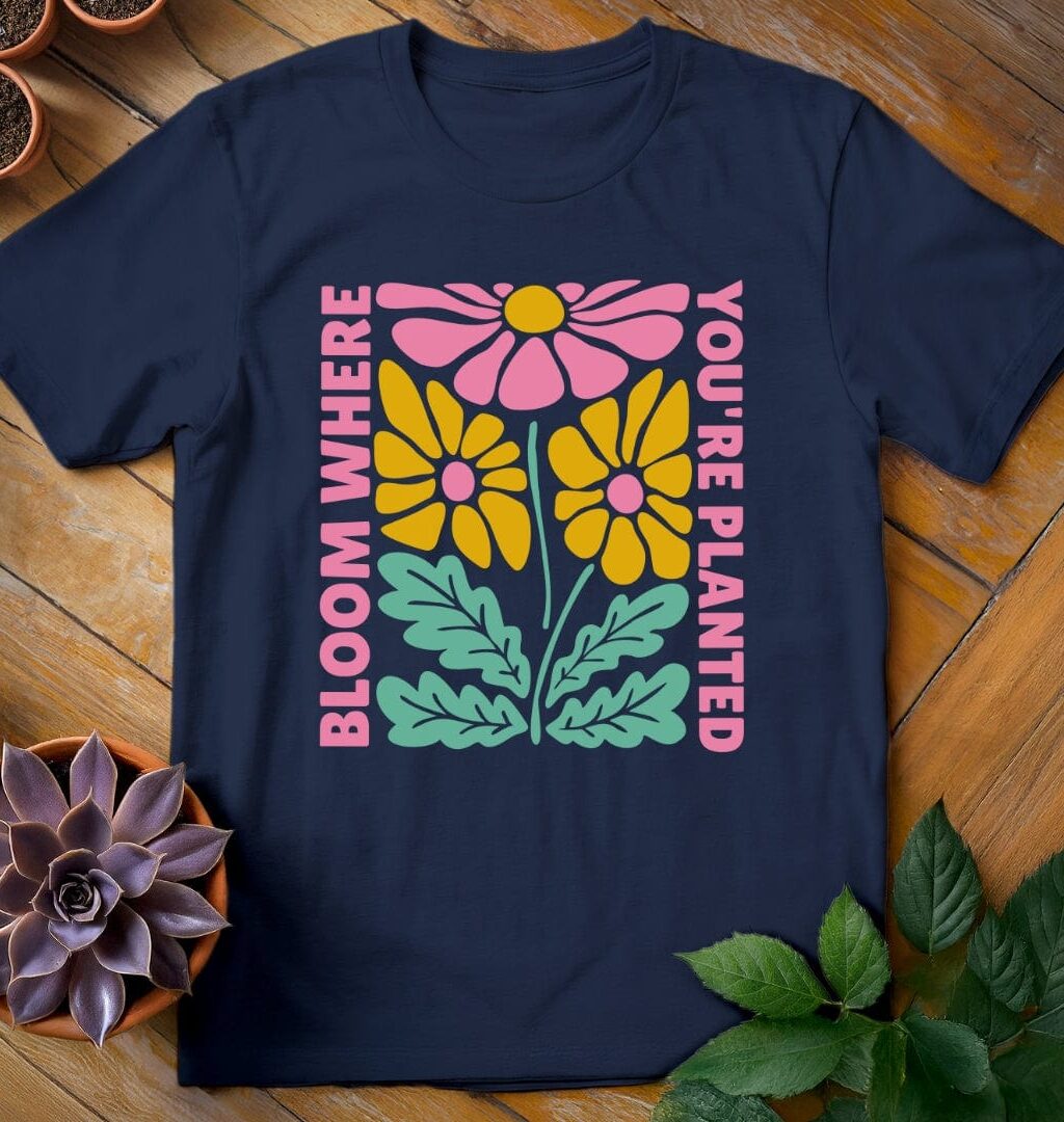 Bloom Where You're Planted Tee
