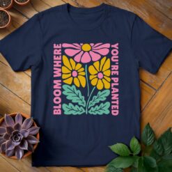 Bloom Where You're Planted Tee