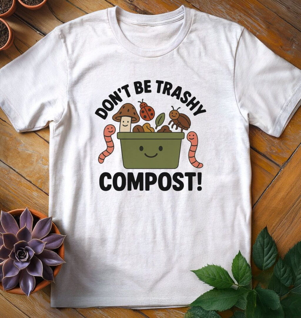 Alternative view of Don't Be Trashy...Compost! Tee