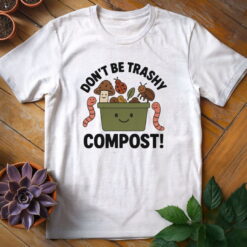 Alternative view of Don't Be Trashy...Compost! Tee