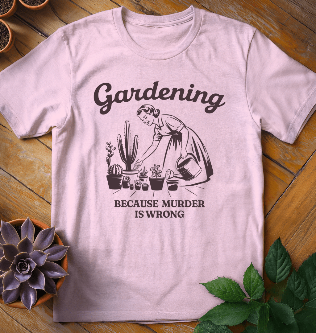 Gardening (Because Murder is Wrong) Tee