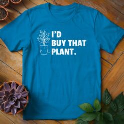 I'd Buy That Plant Tee