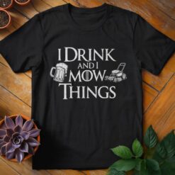I Drink and I Mow Things Tee