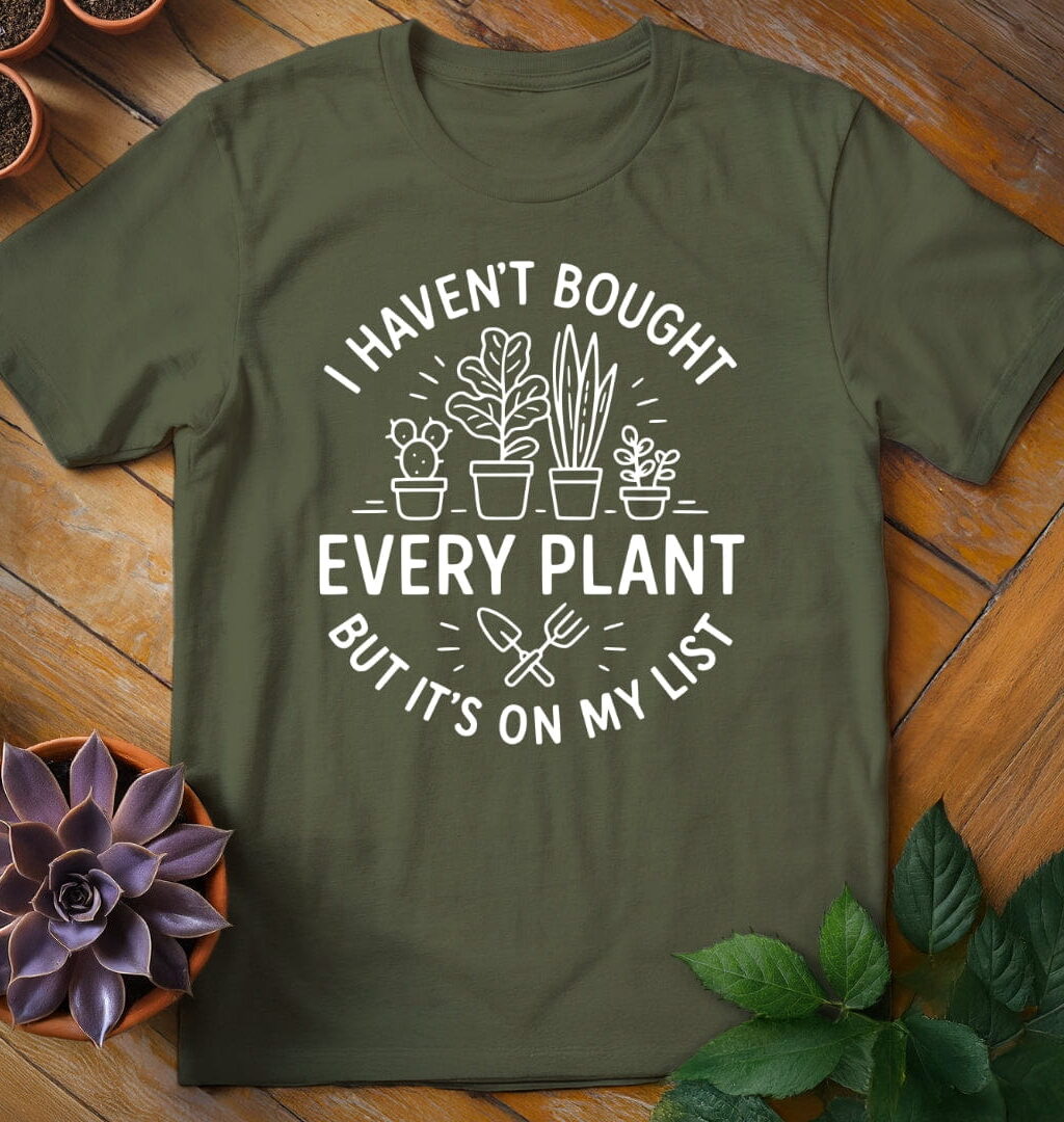 I Haven't Bought Every Plant Tee