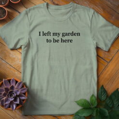 Alternative view of I Left My Garden to Be Here Tee