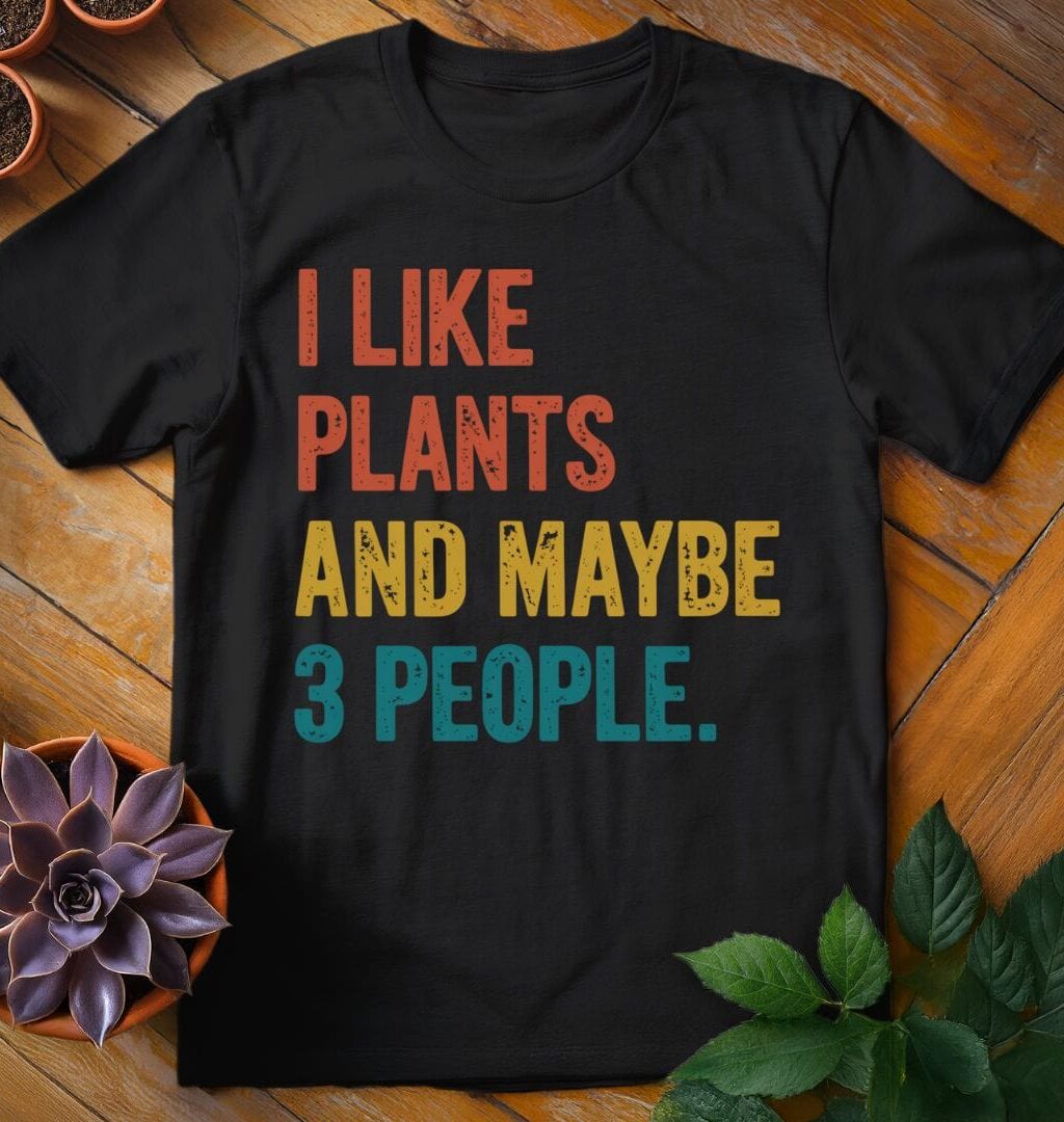 I Like Plants and Maybe Three People Tee