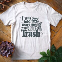 Alternative view of I Was Told There Would Be Trash Tee