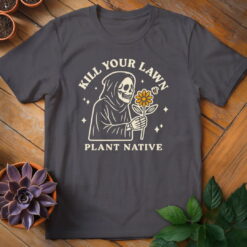 Kill Your Lawn. Plant Native Tee