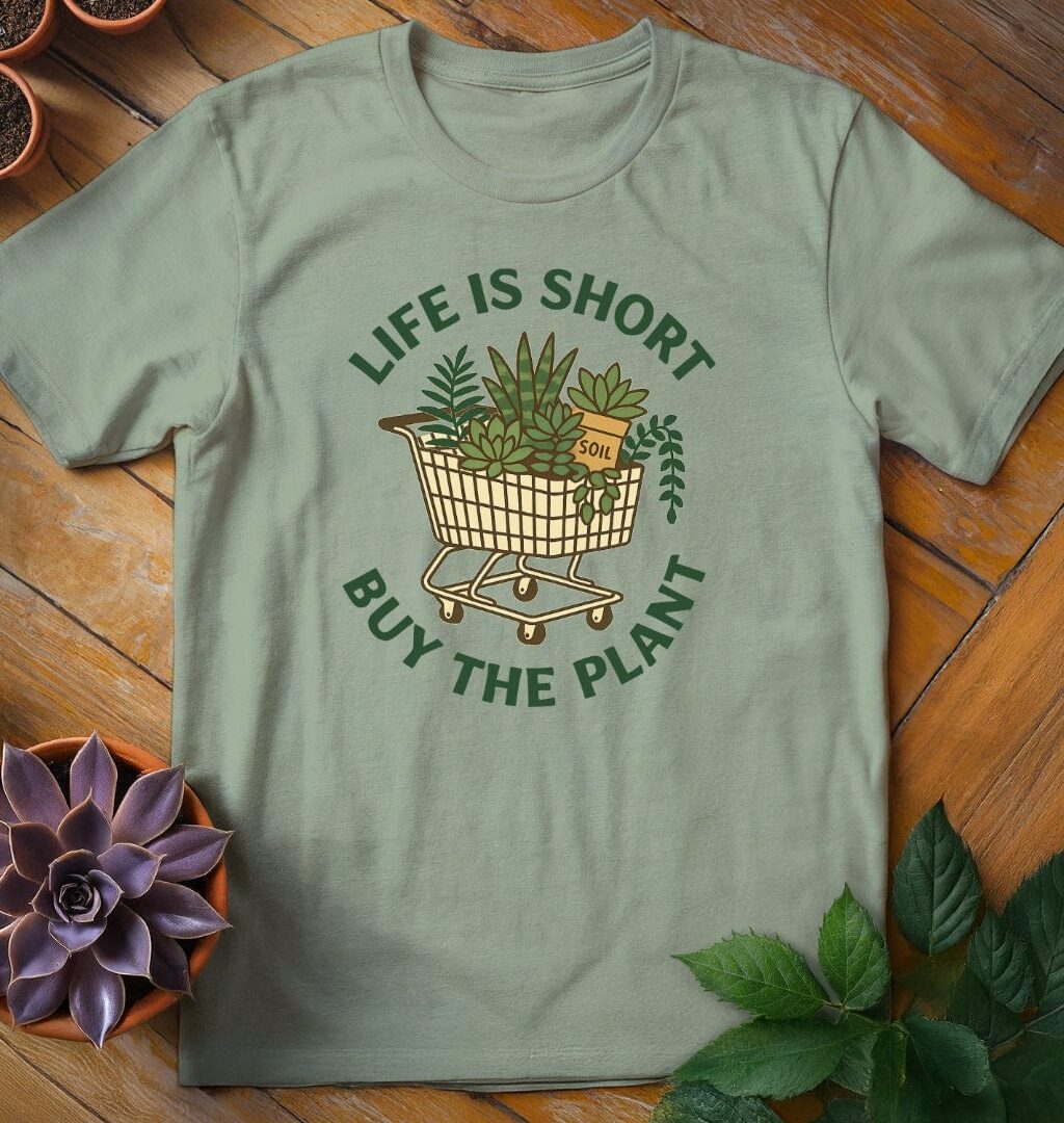 Life is Short, Buy the Plant Tee