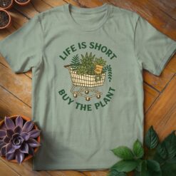 Life is Short, Buy the Plant Tee