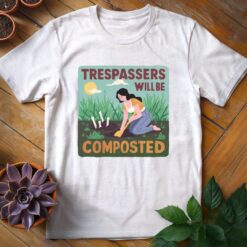 Alternative view of Trespassers Will Be Composted Tee