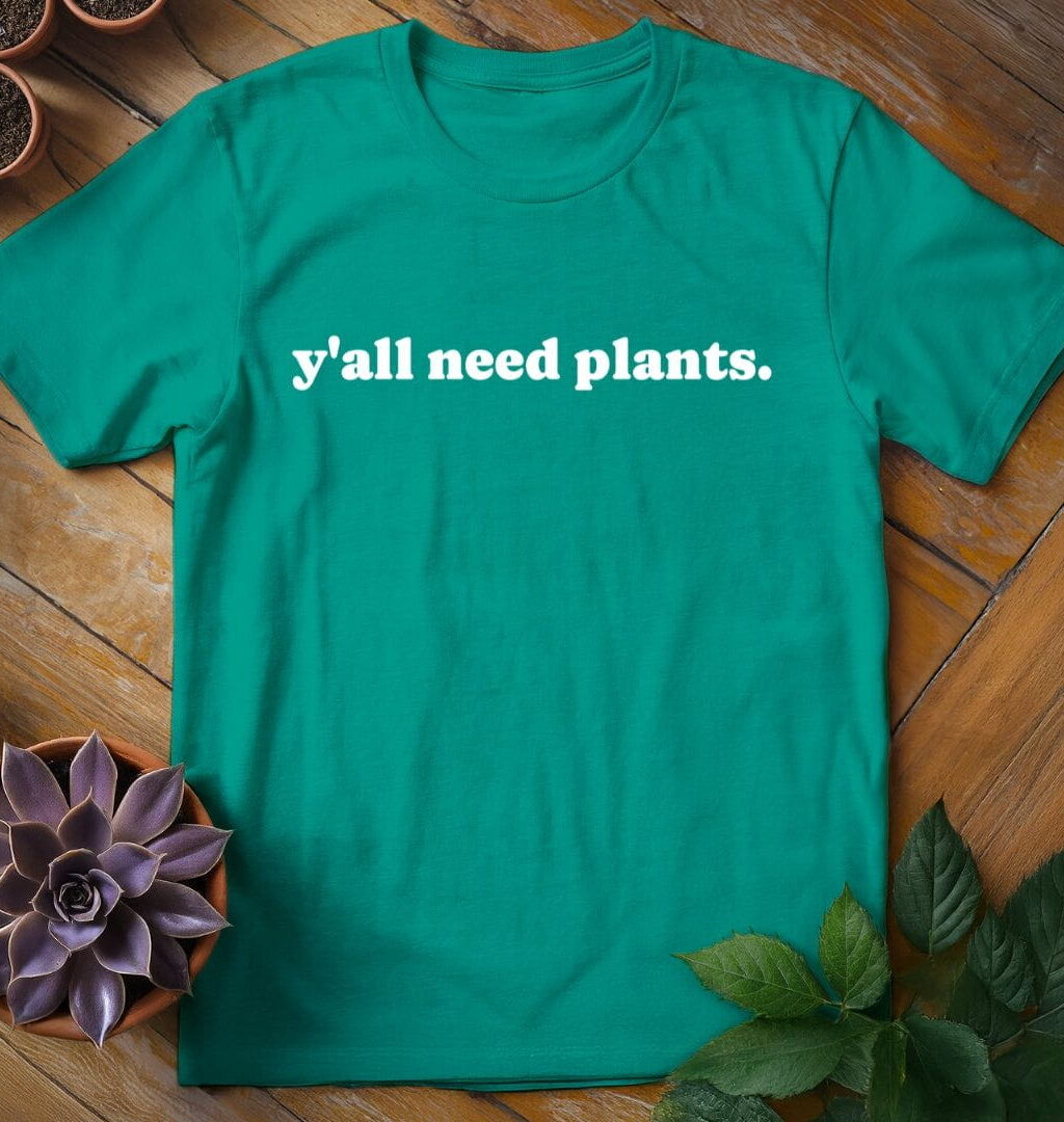 Y'all Need Plants Tee